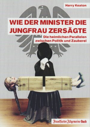 Wie der Minister die Jungfrau zersägte